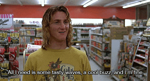 all-i-need-all-i-need-are-some-tasty-waves-and-a-cool-buzz-and-im-fine.gif
